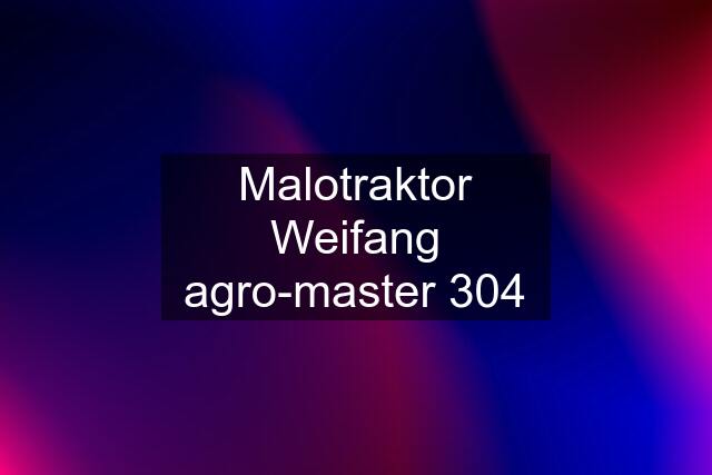 Malotraktor Weifang agro-master 304