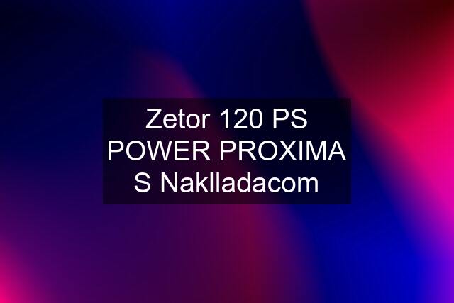 Zetor 120 PS POWER PROXIMA S Naklladacom