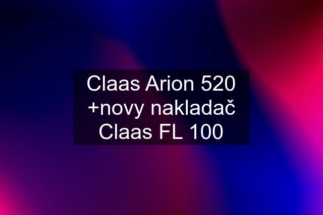 Claas Arion 520 +novy nakladač Claas FL 100