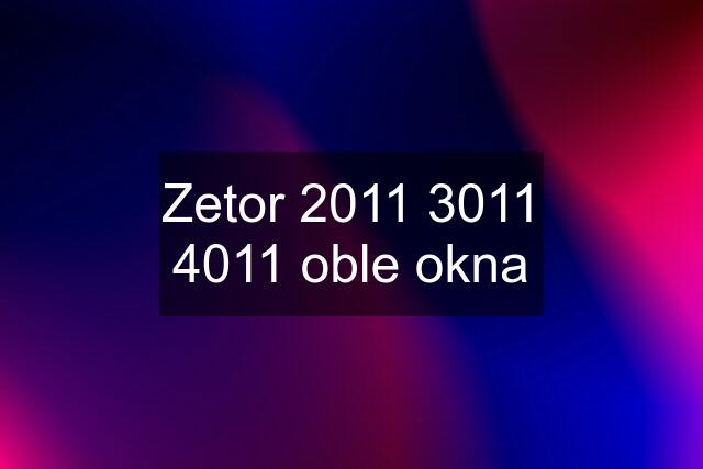 Zetor 2011 3011 4011 oble okna