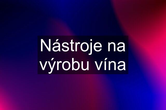 Nástroje na výrobu vína