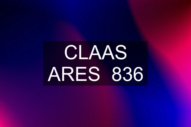 CLAAS ARES  836