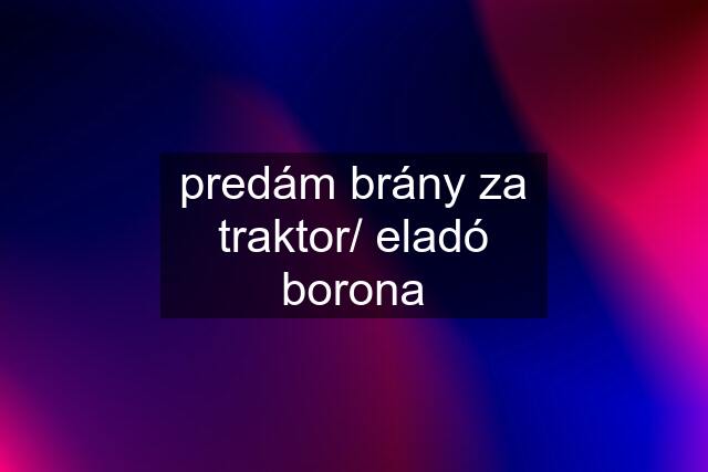 predám brány za traktor/ eladó borona