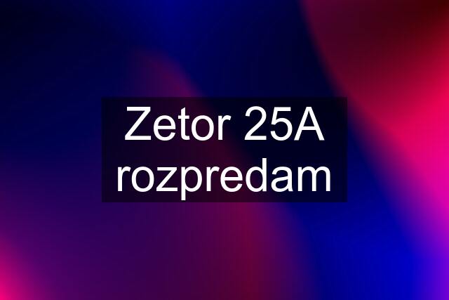 Zetor 25A rozpredam