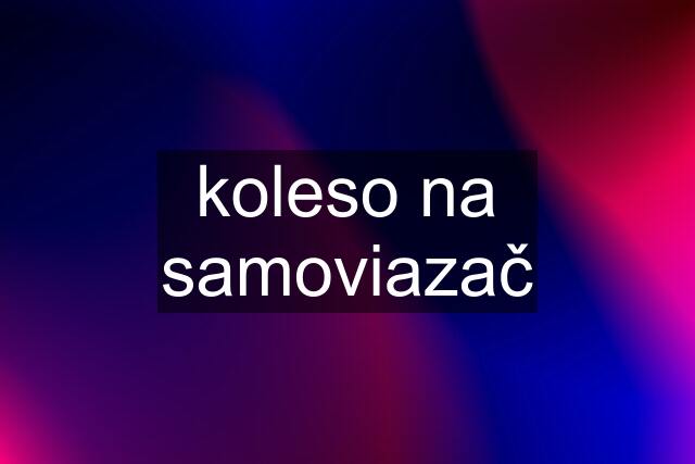 koleso na samoviazač