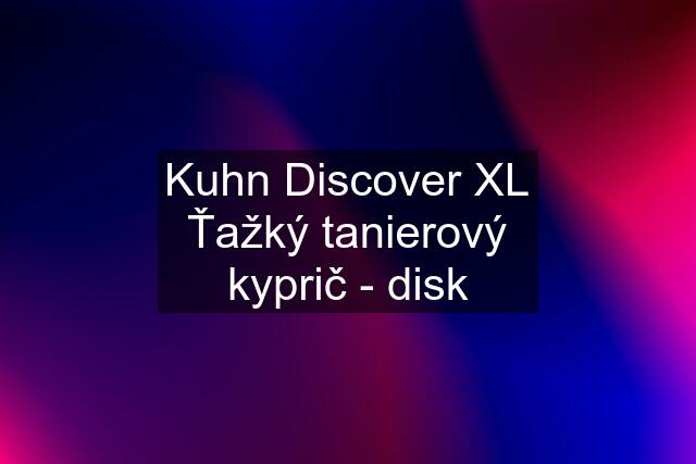 Kuhn Discover XL Ťažký tanierový kyprič - disk