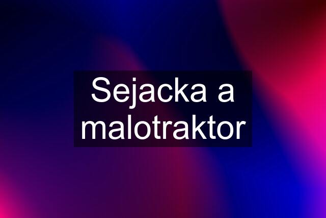 Sejacka a malotraktor