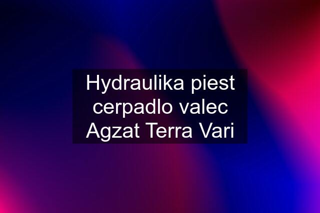 Hydraulika piest cerpadlo valec Agzat Terra Vari