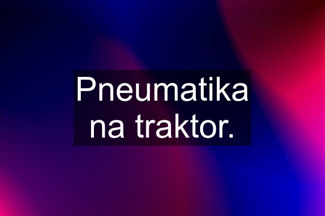 Pneumatika na traktor.