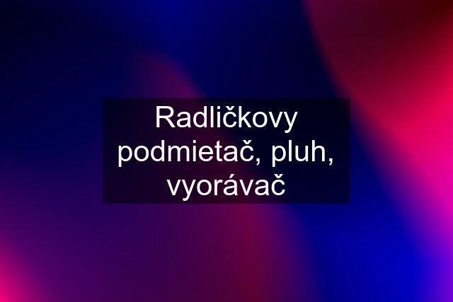 Radličkovy podmietač, pluh, vyorávač