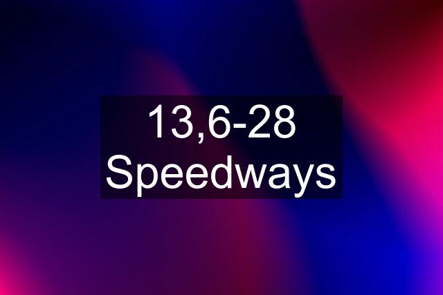 13,6-28 Speedways