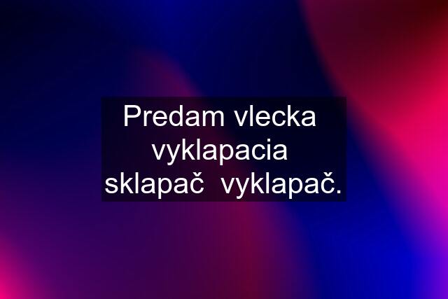 Predam vlecka  vyklapacia  sklapač  vyklapač.