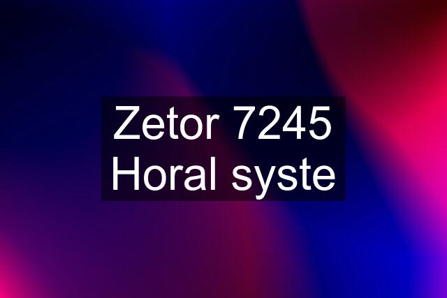 Zetor 7245 Horal syste