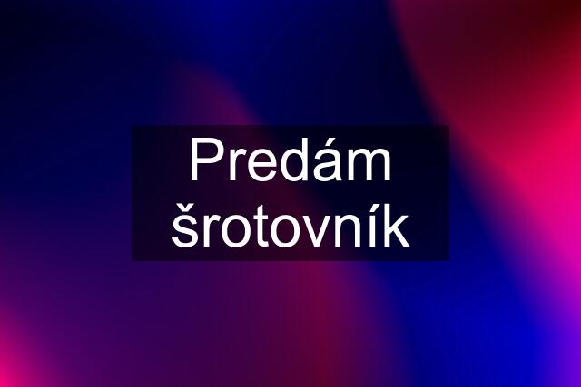 Predám šrotovník