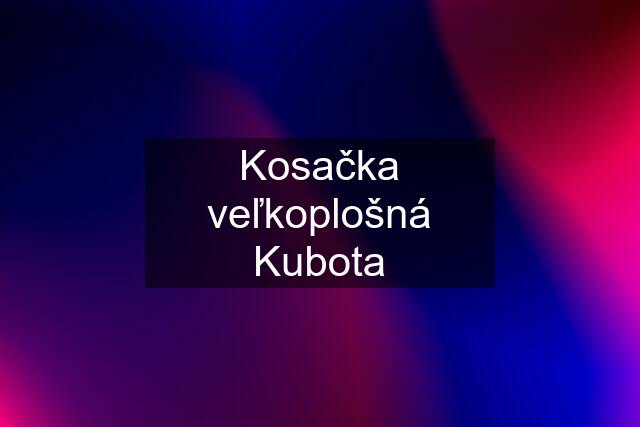 Kosačka veľkoplošná Kubota