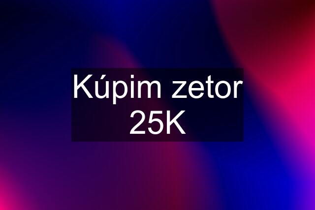 Kúpim zetor 25K