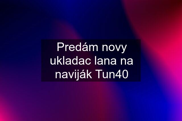 Predám novy ukladac lana na naviják Tun40