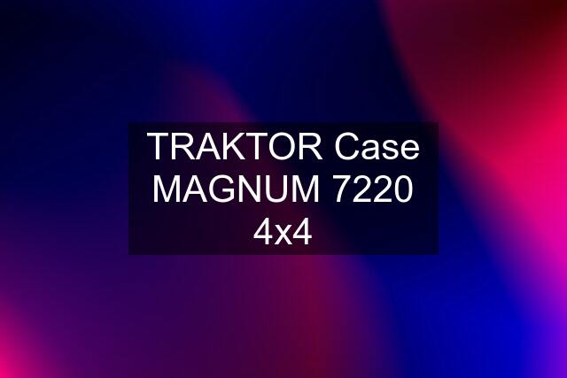 TRAKTOR Case MAGNUM 7220 4x4