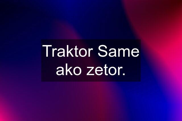 Traktor Same ako zetor.