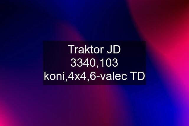 Traktor JD 3340,103 koni,4x4,6-valec TD