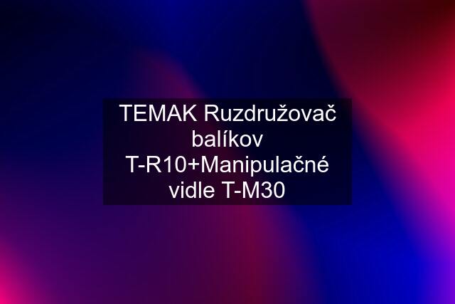 TEMAK Ruzdružovač balíkov T-R10+Manipulačné vidle T-M30
