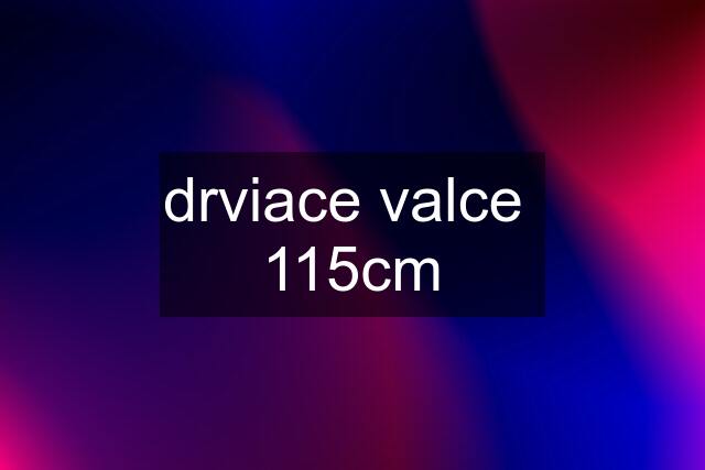 drviace valce  115cm