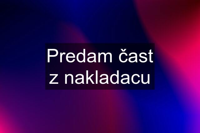 Predam čast z nakladacu