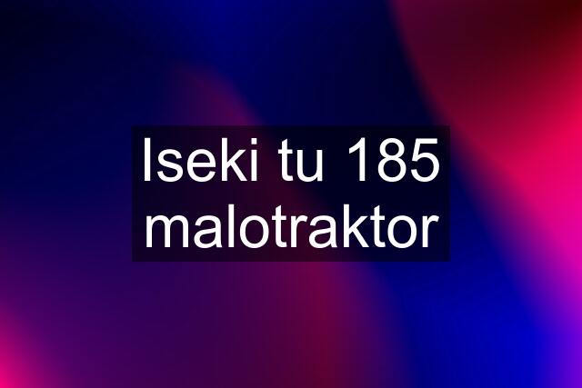 Iseki tu 185 malotraktor