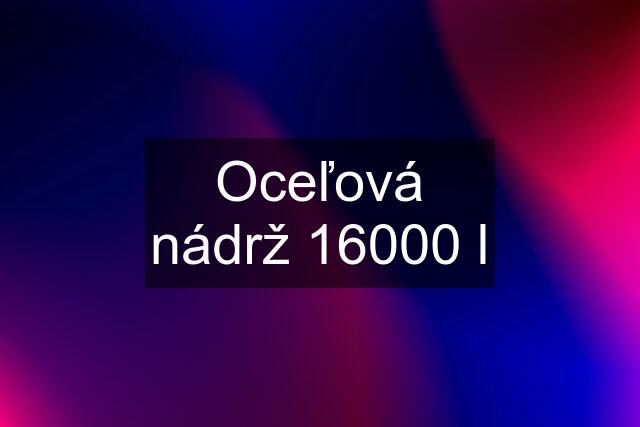 Oceľová nádrž 16000 l