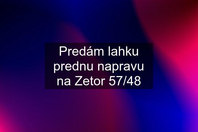 Predám lahku prednu napravu na Zetor 57/48