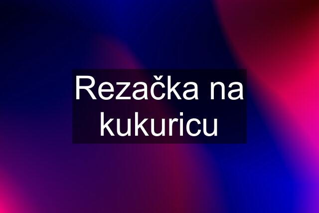 Rezačka na kukuricu