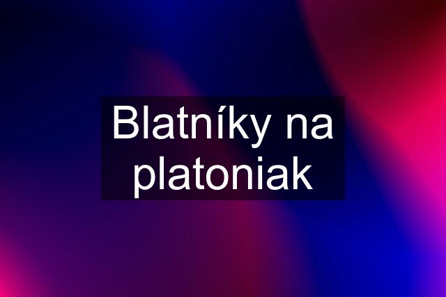 Blatníky na platoniak