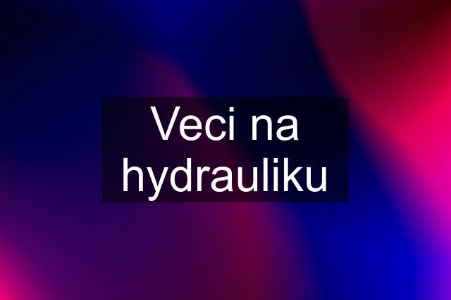 Veci na hydrauliku