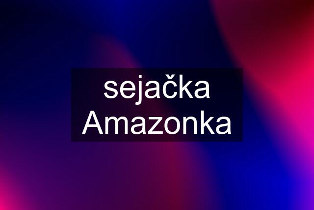 sejačka Amazonka