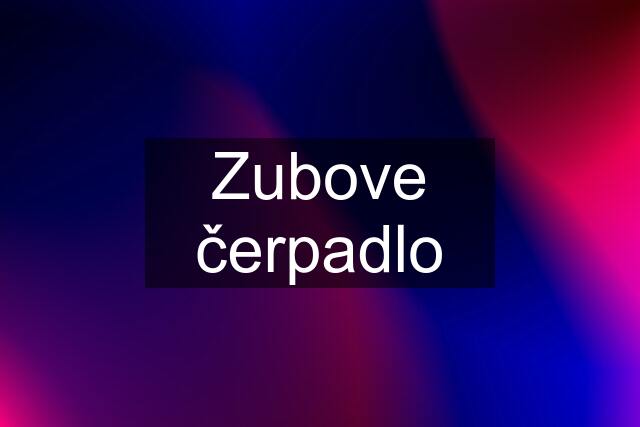 Zubove čerpadlo