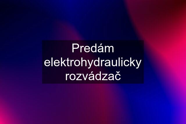 Predám elektrohydraulicky rozvádzač