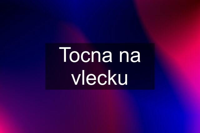 Tocna na vlecku