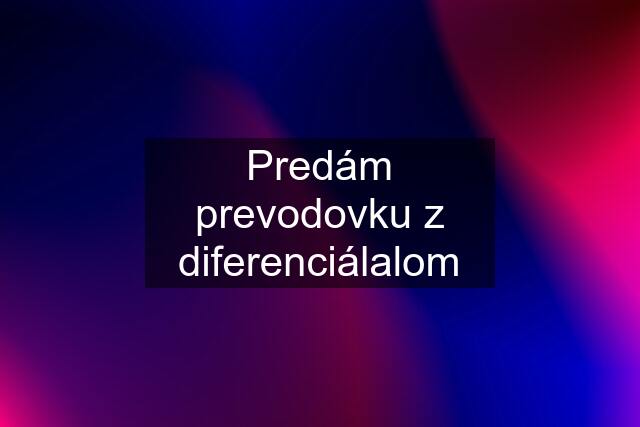 Predám prevodovku z diferenciálalom