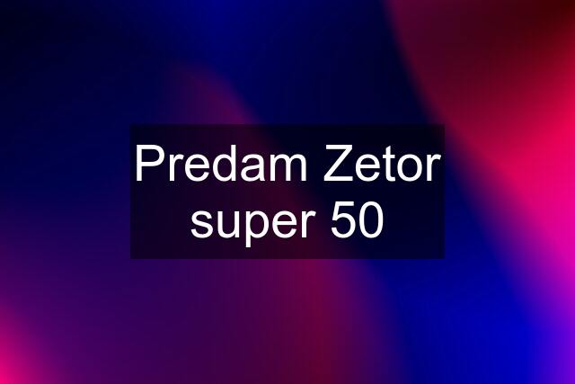 Predam Zetor super 50