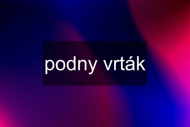 podny vrták