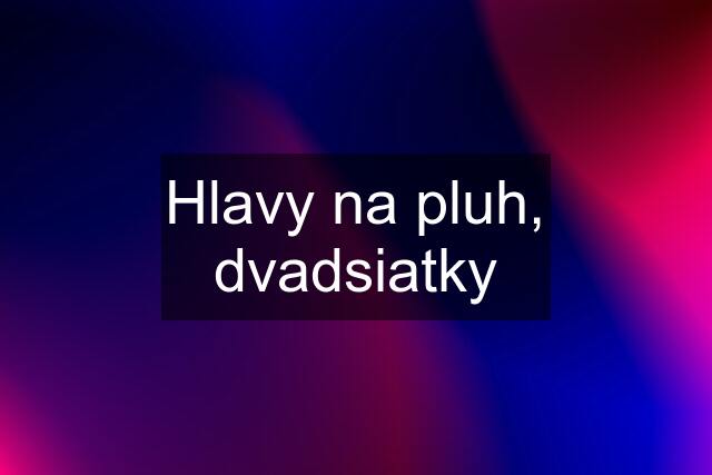 Hlavy na pluh, dvadsiatky