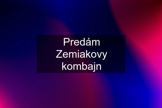 Predám Zemiakovy kombajn