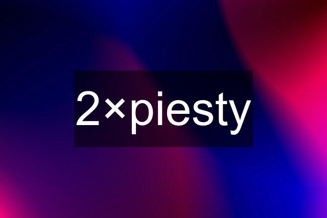 2×piesty