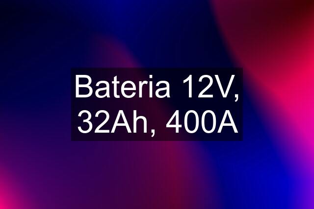 Bateria 12V, 32Ah, 400A