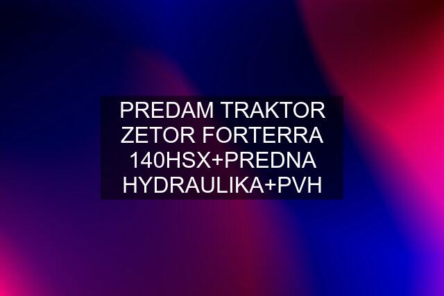PREDAM TRAKTOR ZETOR FORTERRA 140HSX+PREDNA HYDRAULIKA+PVH
