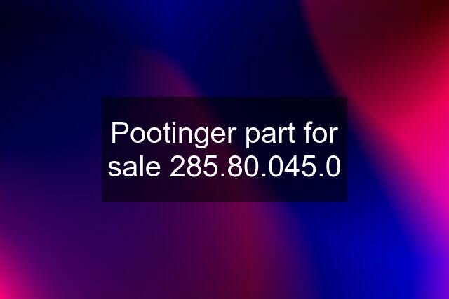 Pootinger part for sale 285.80.045.0