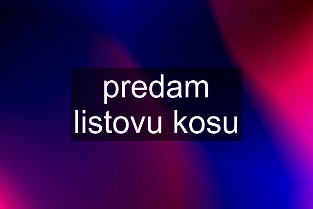 predam listovu kosu