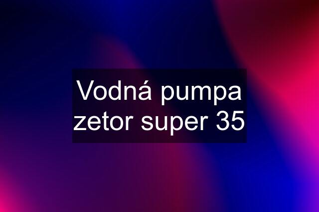 Vodná pumpa zetor super 35