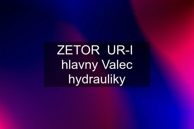 ZETOR  UR-I  hlavny Valec hydrauliky