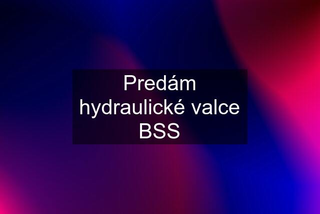 Predám hydraulické valce BSS